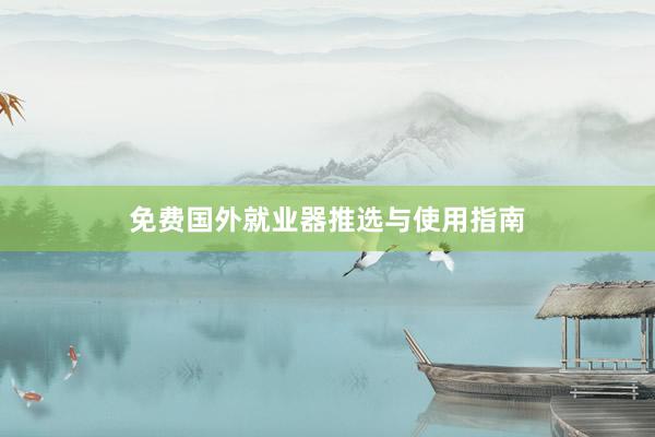 免费国外就业器推选与使用指南