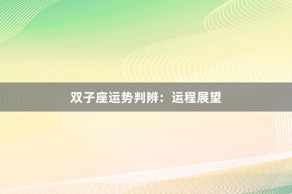 双子座运势判辨：运程展望