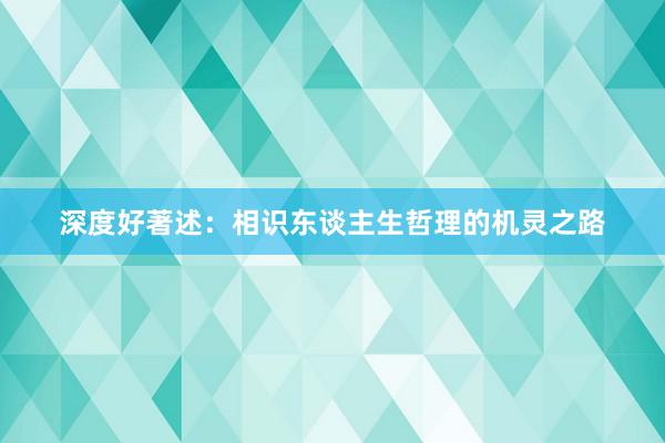 深度好著述：相识东谈主生哲理的机灵之路