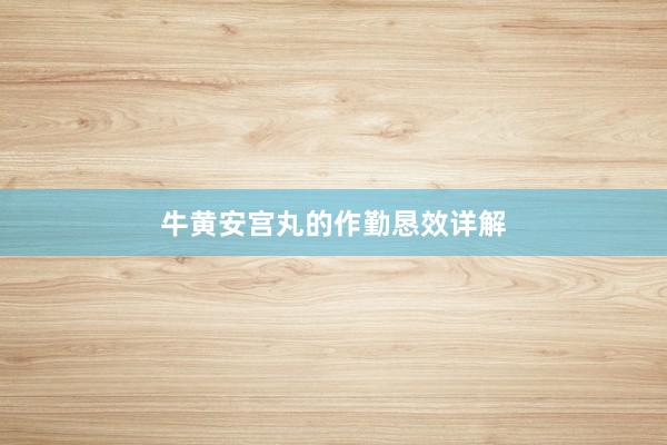 牛黄安宫丸的作勤恳效详解